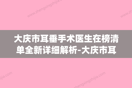 大庆市耳垂手术医生在榜清单全新详细解析-大庆市耳垂手术医生(大庆耳科医院哪家好)