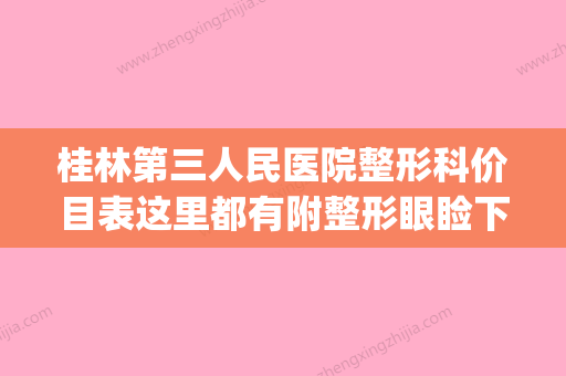 桂林第三人民医院整形科价目表这里都有附整形眼睑下垂案例(桂林第三人民医院主治什么病)