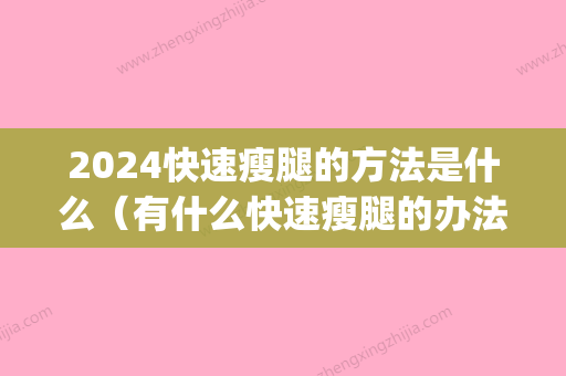 2024快速瘦腿的方法是什么（有什么快速瘦腿的办法）(快的减肥方法瘦腿)