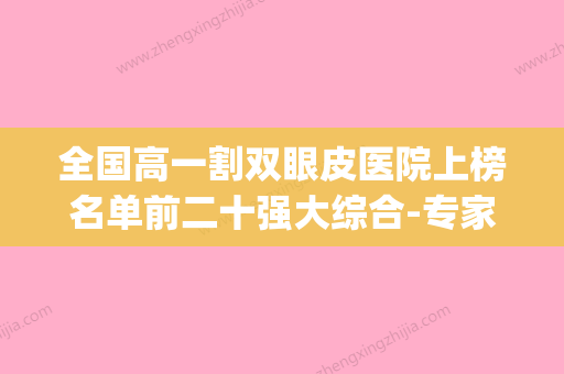 全国高一割双眼皮医院上榜名单前二十强大综合-专家实力大PK(高一生做双眼皮那个医生做的好)