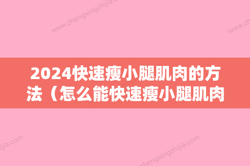 2024快速瘦小腿肌肉的方法（怎么能快速瘦小腿肌肉）