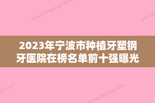 2023年宁波市种植牙塑钢牙医院在榜名单前十强曝光-宁波市种植牙塑钢牙口腔医院