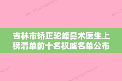 吉林市矫正驼峰鼻术医生上榜清单前十名权威名单公布-黄相道医生技术高超价格低 - 整形之家