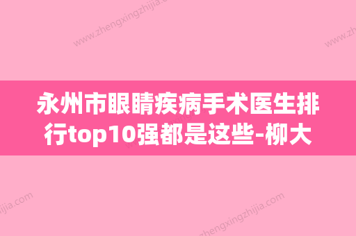 永州市眼睛疾病手术医生排行top10强都是这些-柳大烈医生实力也不错