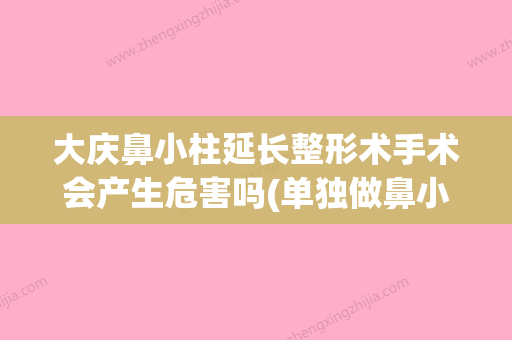 大庆鼻小柱延长整形术手术会产生危害吗(单独做鼻小柱延长多少钱)