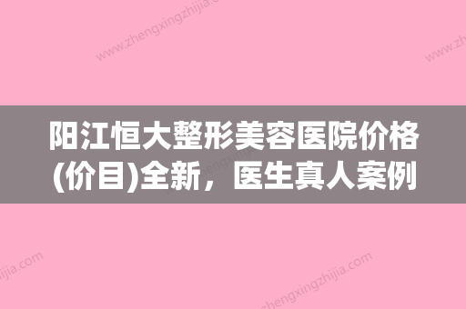 阳江恒大整形美容医院价格(价目)全新，医生真人案例附鼻子宽鼻部整形案例 - 整形之家