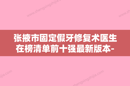 张掖市固定假牙修复术医生在榜清单前十强最新版本-张掖市固定假牙修复术口腔医生