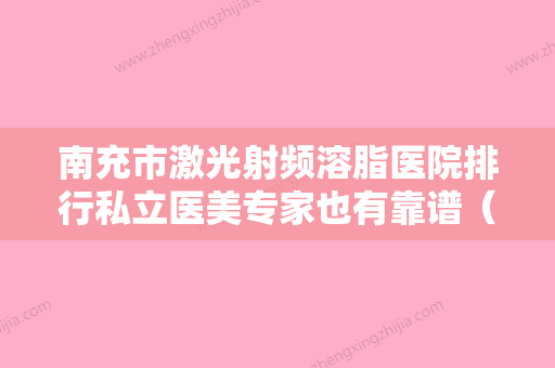 南充市激光射频溶脂医院排行私立医美专家也有靠谱（南充君子丽人美容诊所诊所可深入了解） - 整形之家