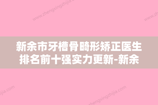 新余市牙槽骨畸形矫正医生排名前十强实力更新-新余市简繁口腔医生