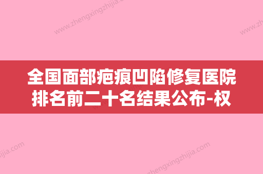 全国面部疤痕凹陷修复医院排名前二十名结果公布-权威大咖尽在其中