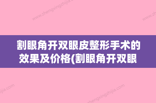 割眼角开双眼皮整形手术的效果及价格(割眼角开双眼皮整形手术的效果及价格图片)