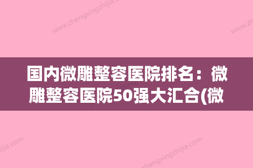 国内微雕整容医院排名：微雕整容医院50强大汇合(微雕是医疗美容吗)