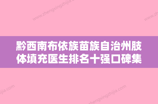 黔西南布依族苗族自治州肢体填充医生排名十强口碑集合公开-黔西南布依族苗族自治州肢体填充医生 - 整形之家