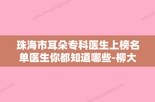 珠海市耳朵专科医生上榜名单医生你都知道哪些-柳大烈院长医生价格表权威一览 - 整形之家