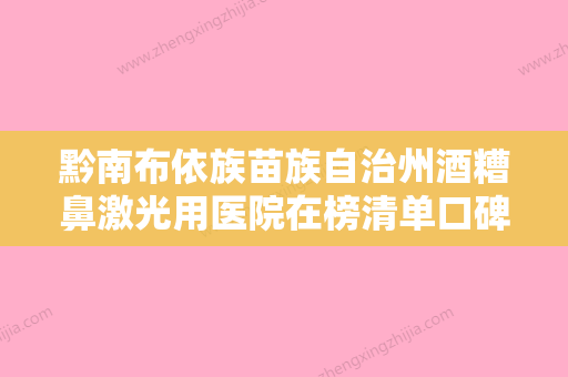 黔南布依族苗族自治州酒糟鼻激光用医院在榜清单口碑严选（黔南布依族苗族自治州酒糟鼻激光用整形医院） - 整形之家