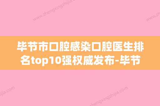 毕节市口腔感染口腔医生排名top10强权威发布-毕节市口腔感染医生口碑技术点评_附价格一览表 - 整形之家