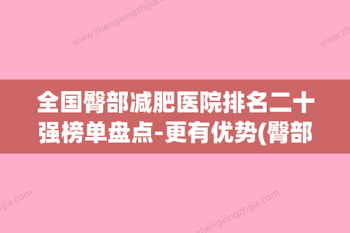 全国臀部减肥医院排名二十强榜单盘点-更有优势(臀部减肥处方) - 整形之家