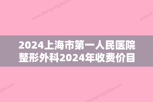 2024上海市第一人民医院整形外科2024年收费价目表表