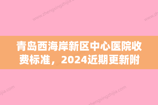 青岛西海岸新区中心医院收费标准，2024近期更新附上脸下垂手术案例(青岛西海岸新区中心医院预约) - 整形之家