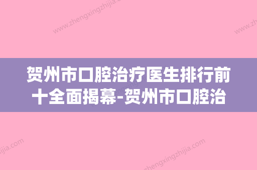 贺州市口腔治疗医生排行前十全面揭幕-贺州市口腔治疗口腔医生(贺州人民医院口腔科怎么样) - 整形之家