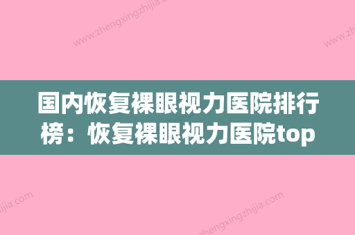 国内恢复裸眼视力医院排行榜：恢复裸眼视力医院top50口碑反馈(裸眼视力可以恢复) - 整形之家