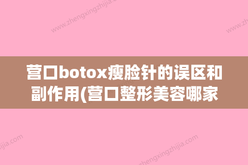 营口botox瘦脸针的误区和副作用(营口整形美容哪家好) - 整形之家