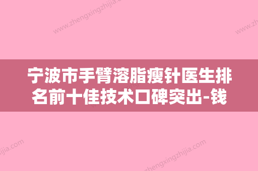 宁波市手臂溶脂瘦针医生排名前十佳技术口碑突出-钱巾雄医生入围专家详细介绍 - 整形之家