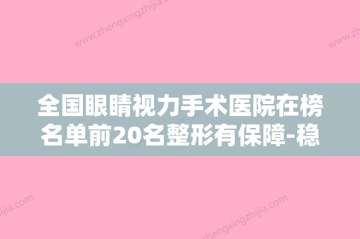 全国眼睛视力手术医院在榜名单前20名整形有保障-稳居口碑人气前三 - 整形之家