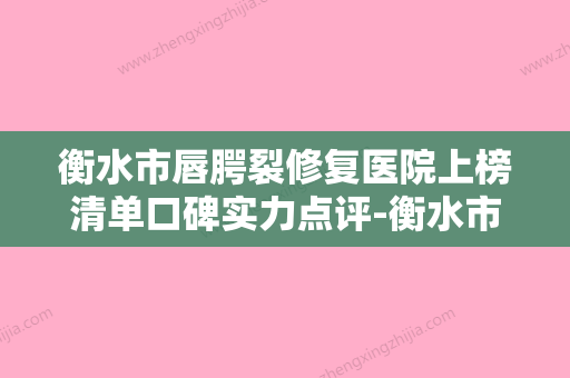 衡水市唇腭裂修复医院上榜清单口碑实力点评-衡水市唇腭裂修复整形医院 - 整形之家