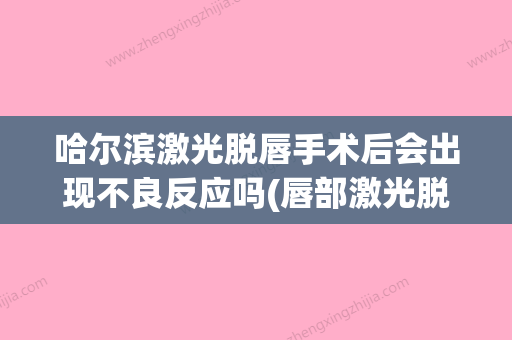 哈尔滨激光脱唇手术后会出现不良反应吗(唇部激光脱毛后遗症) - 整形之家