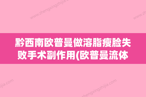 黔西南欧普曼做溶脂瘦脸失败手术副作用(欧普曼流体技术有限公司) - 整形之家