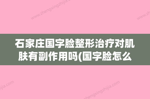 石家庄国字脸整形治疗对肌肤有副作用吗(国字脸怎么治) - 整形之家