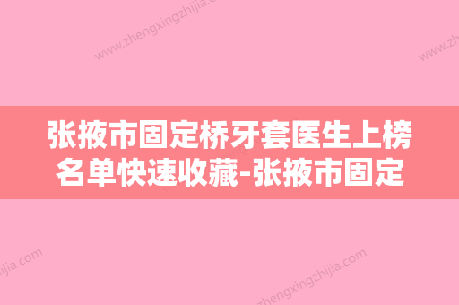 张掖市固定桥牙套医生上榜名单快速收藏-张掖市固定桥牙套口腔医生 - 整形之家