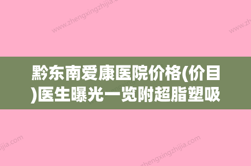 黔东南爱康医院价格(价目)医生曝光一览附超脂塑吸脂术案例(黔东南爱康医院怎么样) - 整形之家