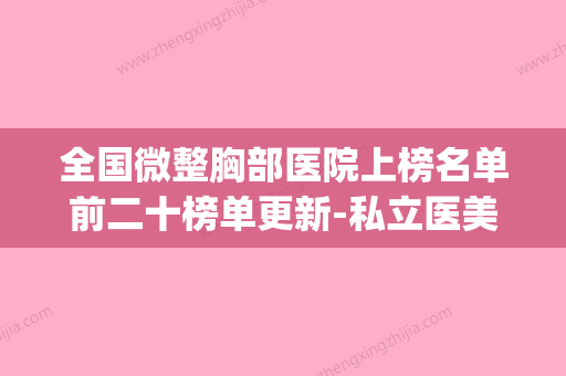 全国微整胸部医院上榜名单前二十榜单更新-私立医美有看头(微创隆胸整形医院哪家好) - 整形之家