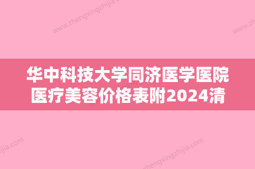 华中科技大学同济医学医院医疗美容价格表附2024清单附下巴吸脂优势案例