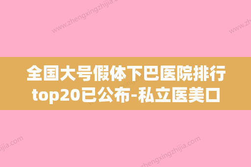 全国大号假体下巴医院排行top20已公布-私立医美口碑擅长不同~