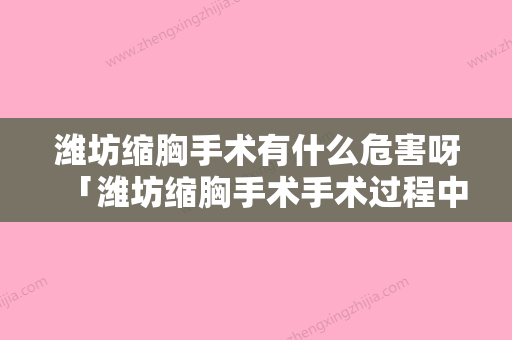 潍坊缩胸手术有什么危害呀「潍坊缩胸手术手术过程中有没有危险」 - 整形之家