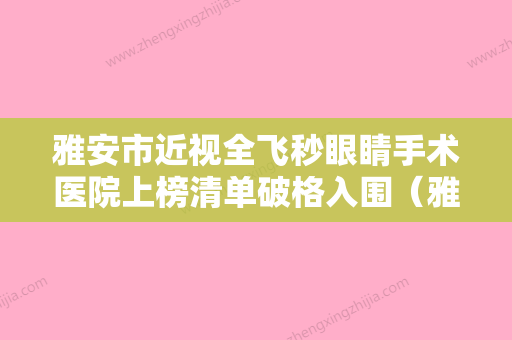 雅安市近视全飞秒眼睛手术医院上榜清单破格入围（雅安斯卡娣美医疗美容门诊部榜一无争议） - 整形之家