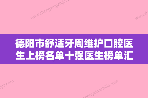 德阳市舒适牙周维护口腔医生上榜名单十强医生榜单汇总-德阳市舒适牙周维护医生医生技术点评 - 整形之家