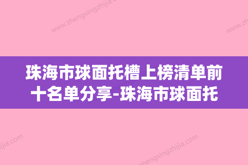 珠海市球面托槽上榜清单前十名单分享-珠海市球面托槽口腔医生(球面托槽和damon托槽对比)