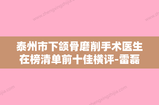 泰州市下颌骨磨削手术医生在榜清单前十佳横评-雷磊医生民营医美实力技术强 - 整形之家