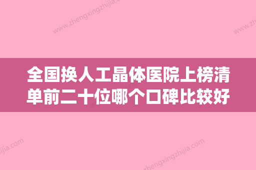 全国换人工晶体医院上榜清单前二十位哪个口碑比较好-推荐收藏(更换人工晶体费用) - 整形之家