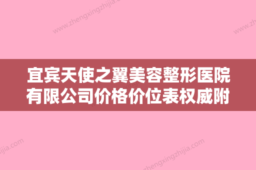 宜宾天使之翼美容整形医院有限公司价格价位表权威附手术丰胸案例 - 整形之家