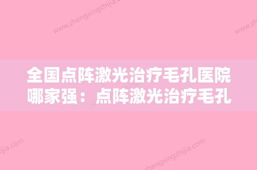 全国点阵激光治疗毛孔医院哪家强：点阵激光治疗毛孔医院前50名大汇合 - 整形之家