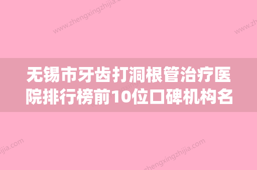 无锡市牙齿打洞根管治疗医院排行榜前10位口碑机构名单（清扬佳士洁口腔医疗中心医美top8获好评） - 整形之家