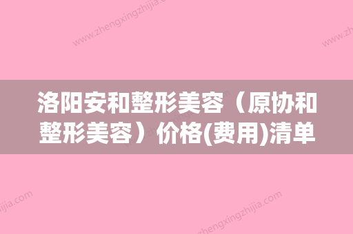 洛阳安和整形美容（原协和整形美容）价格(费用)清单一览大全附注射去除颈纹案例 - 整形之家