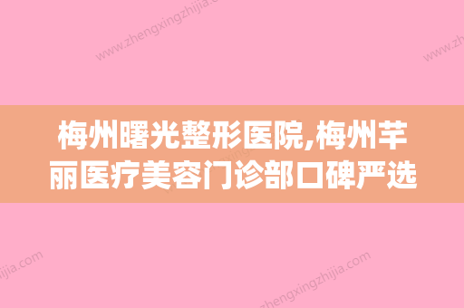 梅州曙光整形医院,梅州芊丽医疗美容门诊部口碑严选都是实力派(梅州曙光整形医院怎么样) - 整形之家