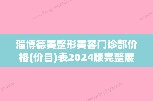 淄博德美整形美容门诊部价格(价目)表2024版完整展示附脸部松弛面部提升术案例 - 整形之家