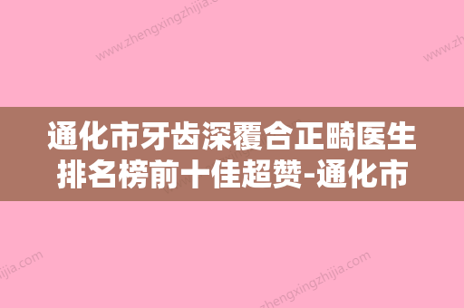 通化市牙齿深覆合正畸医生排名榜前十佳超赞-通化市牙齿深覆合正畸口腔医生 - 整形之家